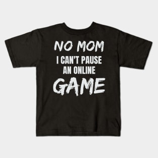 No Mom I Can't Pause an Online Game Kids T-Shirt